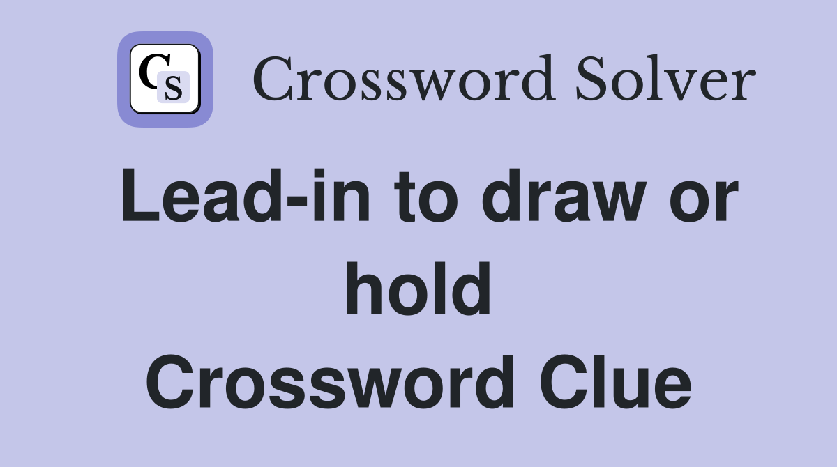 Lead-in to draw or hold Crossword Clue