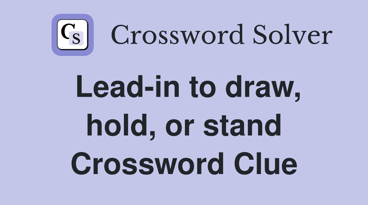 Lead-in to draw, hold, or stand Crossword Clue