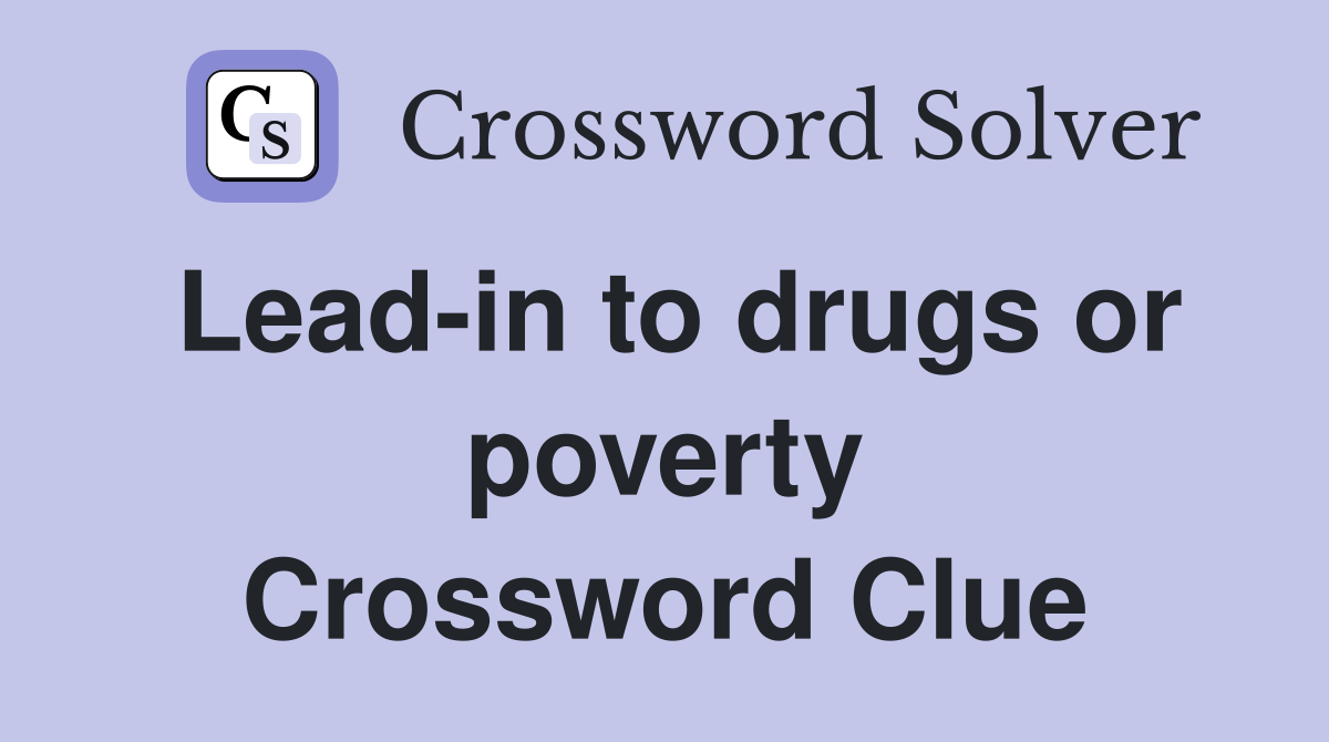 Lead-in to drugs or poverty Crossword Clue