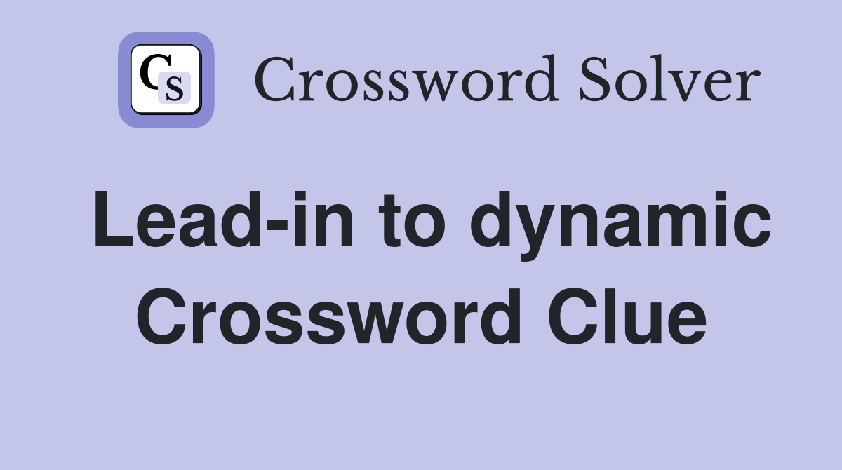 Lead-in to dynamic Crossword Clue