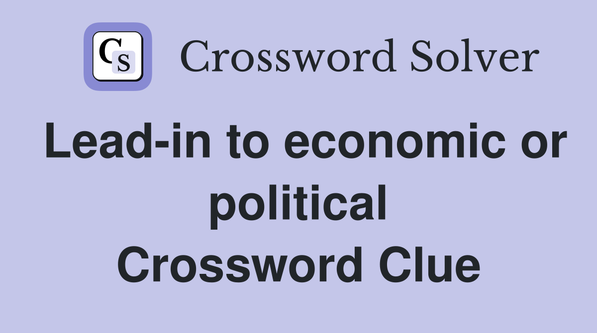 Lead-in to economic or political Crossword Clue