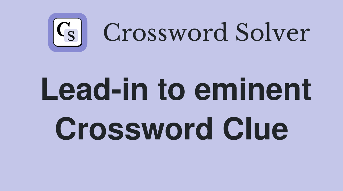 Lead-in to eminent Crossword Clue