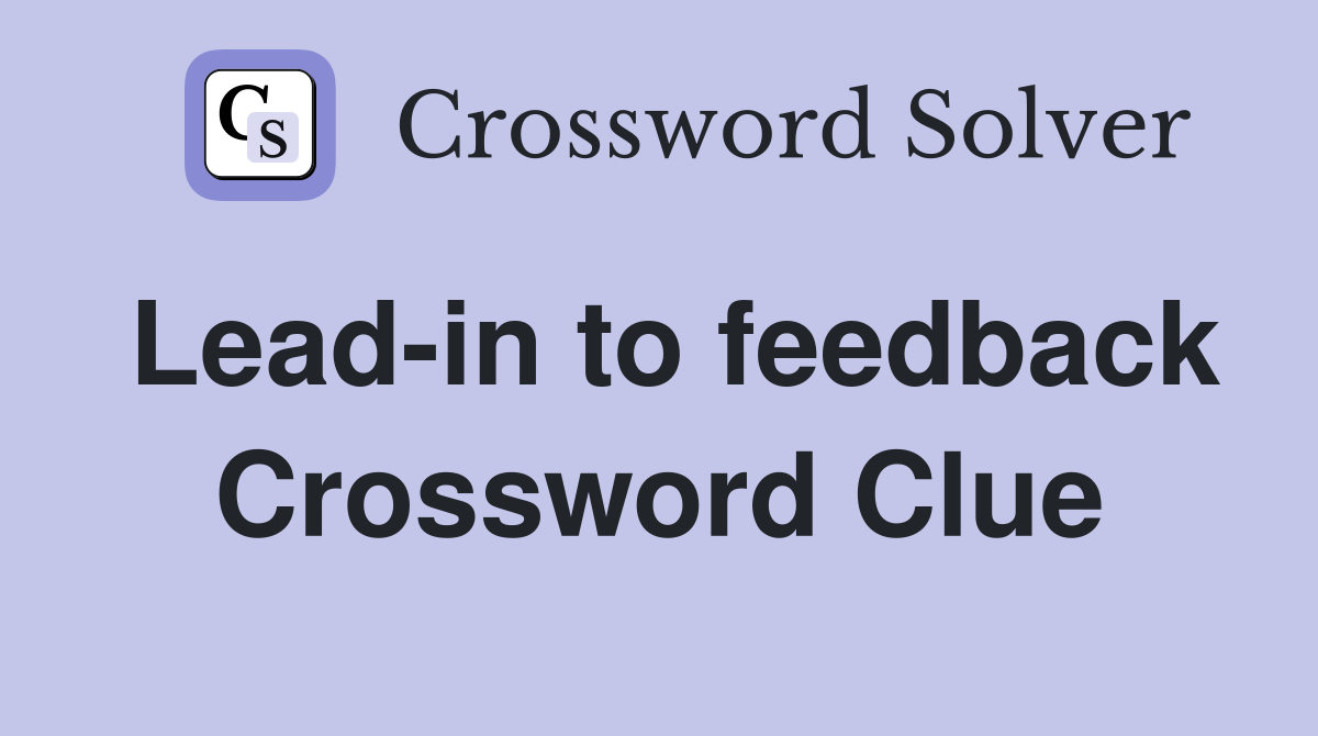 Lead-in to feedback Crossword Clue