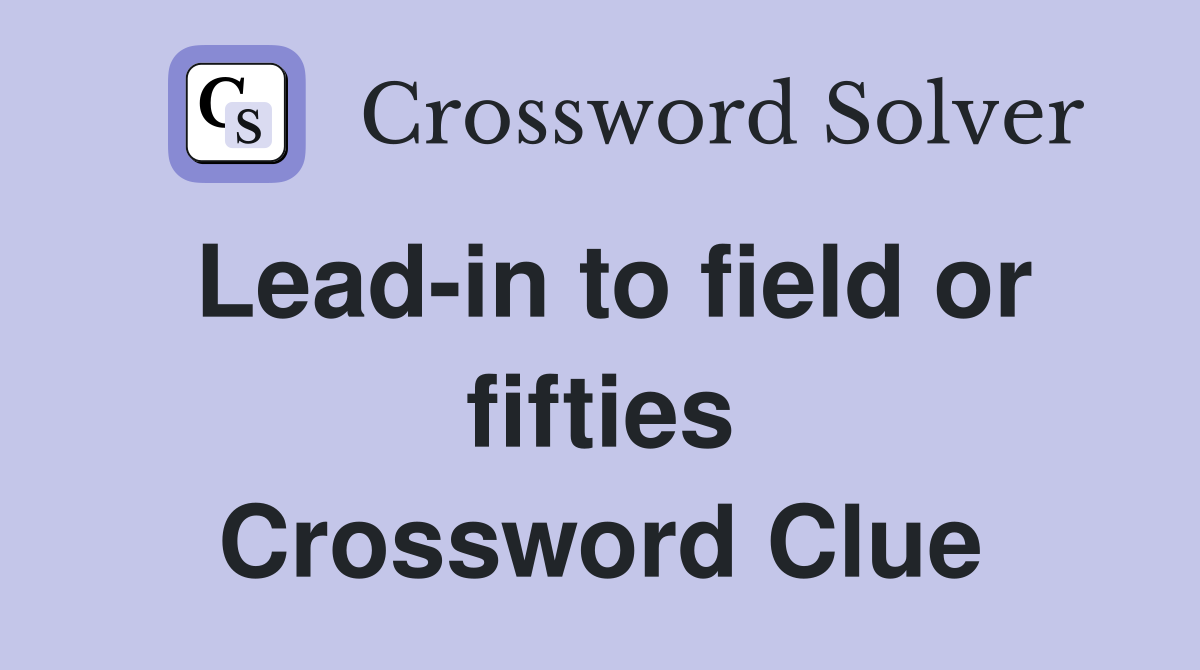 Lead-in to field or fifties Crossword Clue
