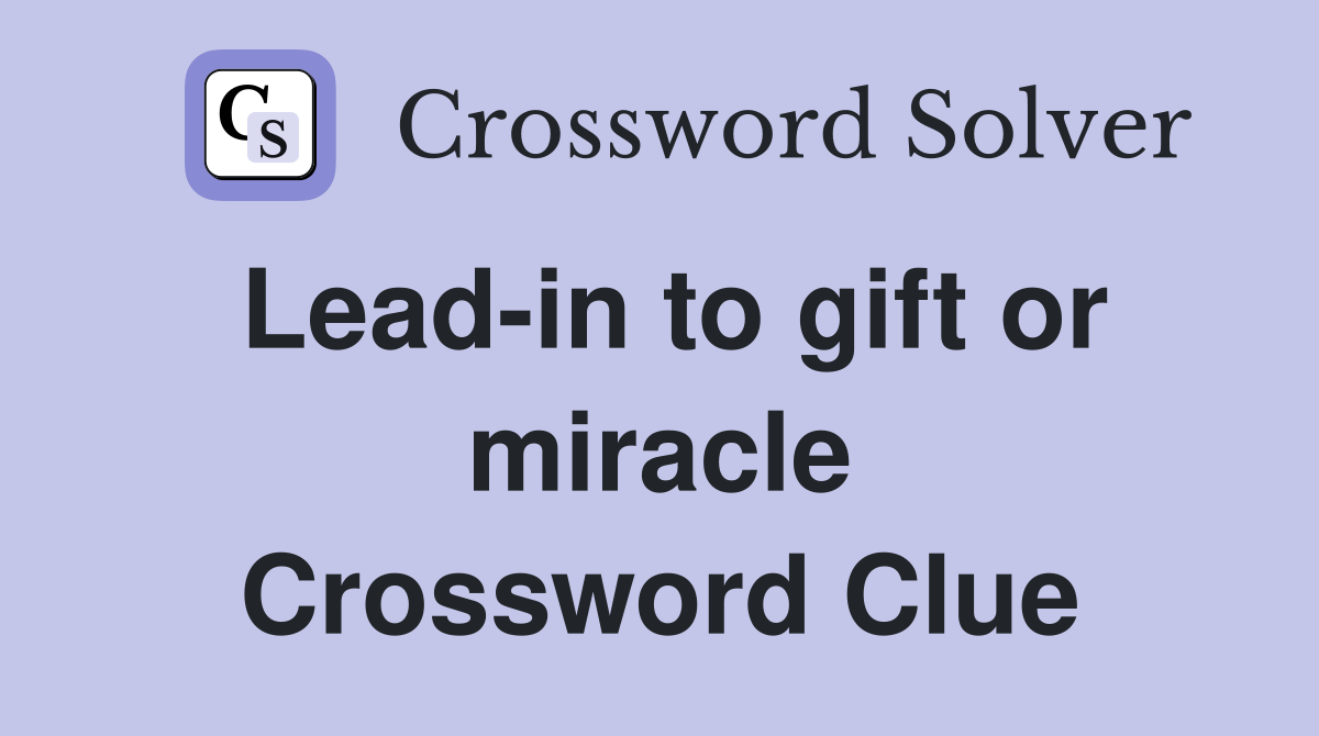 Lead-in to gift or miracle Crossword Clue