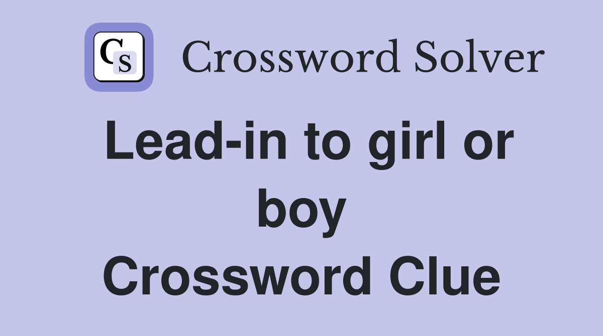 Lead-in to girl or boy Crossword Clue