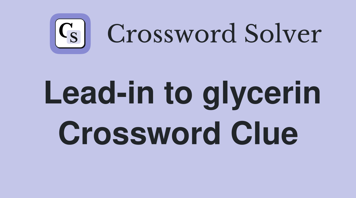 Lead-in to glycerin Crossword Clue