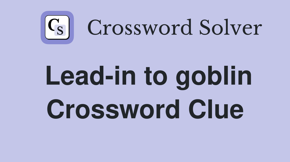 Lead-in to goblin Crossword Clue
