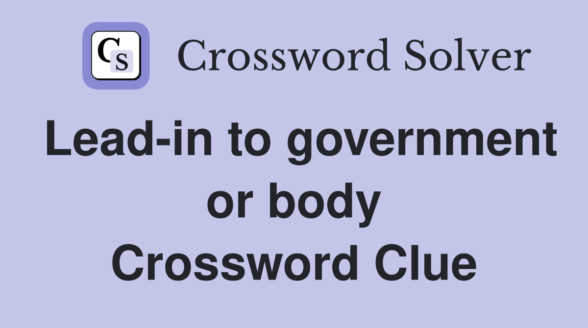 Lead-in to government or body Crossword Clue