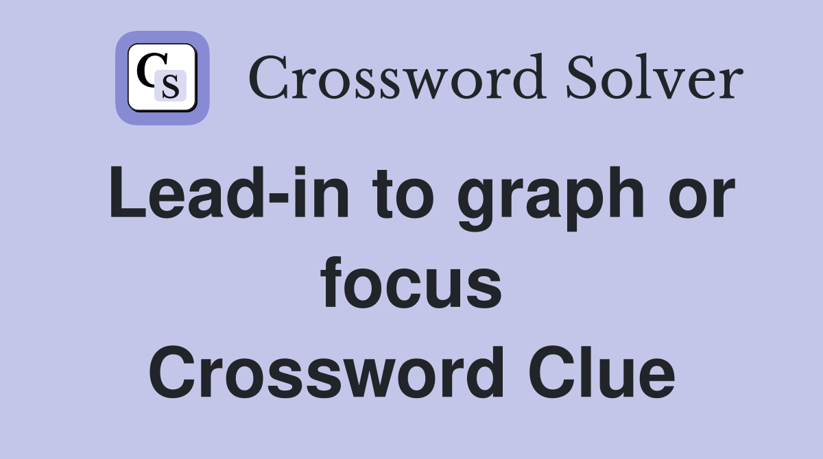 Lead-in to graph or focus Crossword Clue