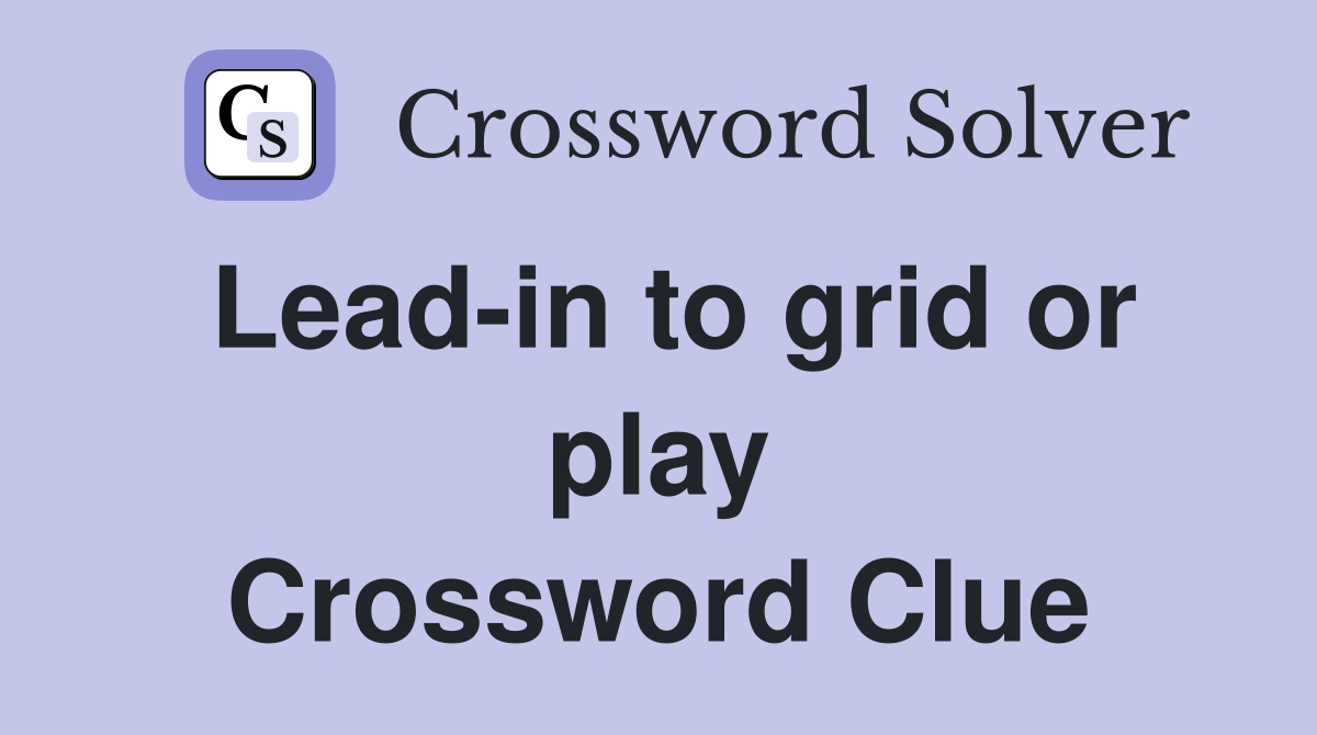 Lead-in to grid or play Crossword Clue