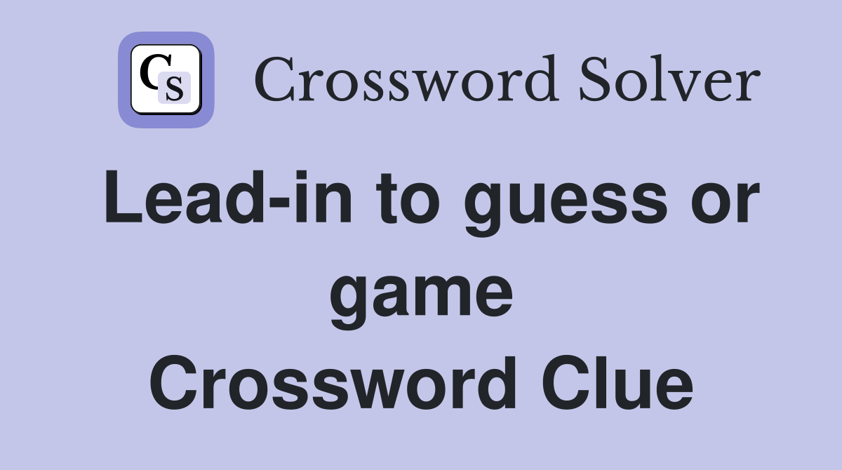 Lead-in to guess or game Crossword Clue