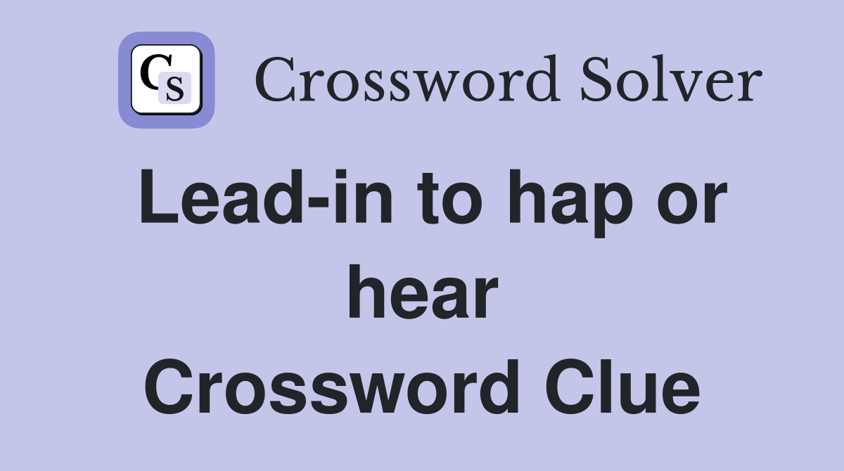 Lead-in to hap or hear Crossword Clue
