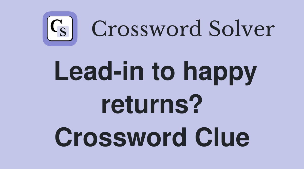 Lead-in to happy returns? Crossword Clue