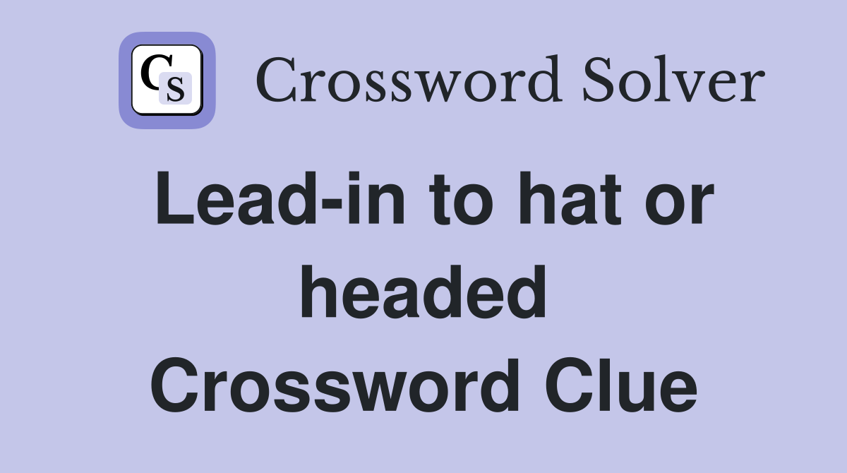 Lead-in to hat or headed Crossword Clue