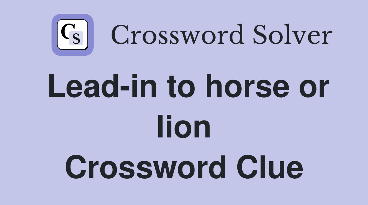 Lead-in to horse or lion Crossword Clue
