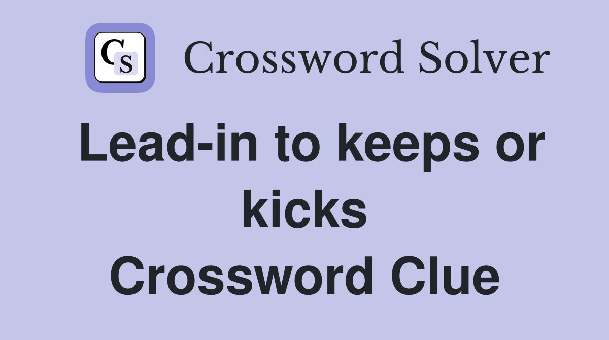 Lead-in to keeps or kicks Crossword Clue