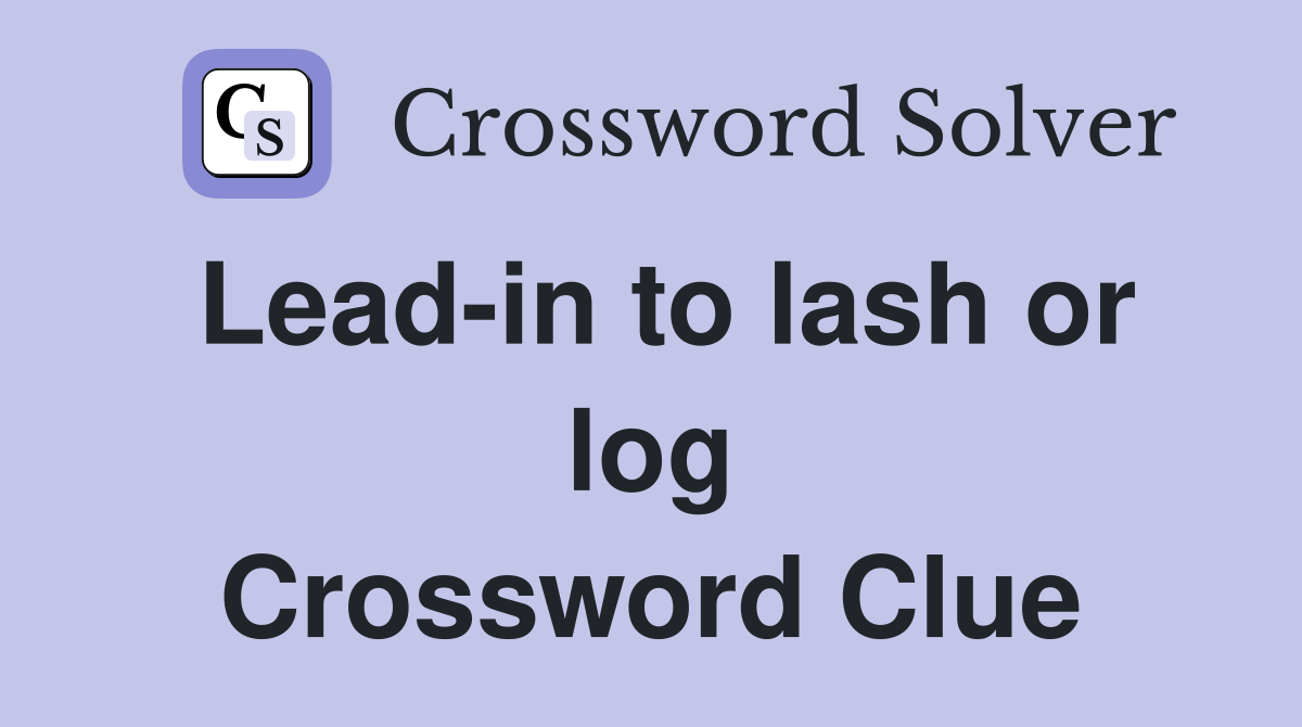 Lead-in to lash or log Crossword Clue