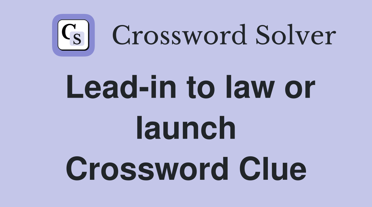 Lead-in to law or launch Crossword Clue
