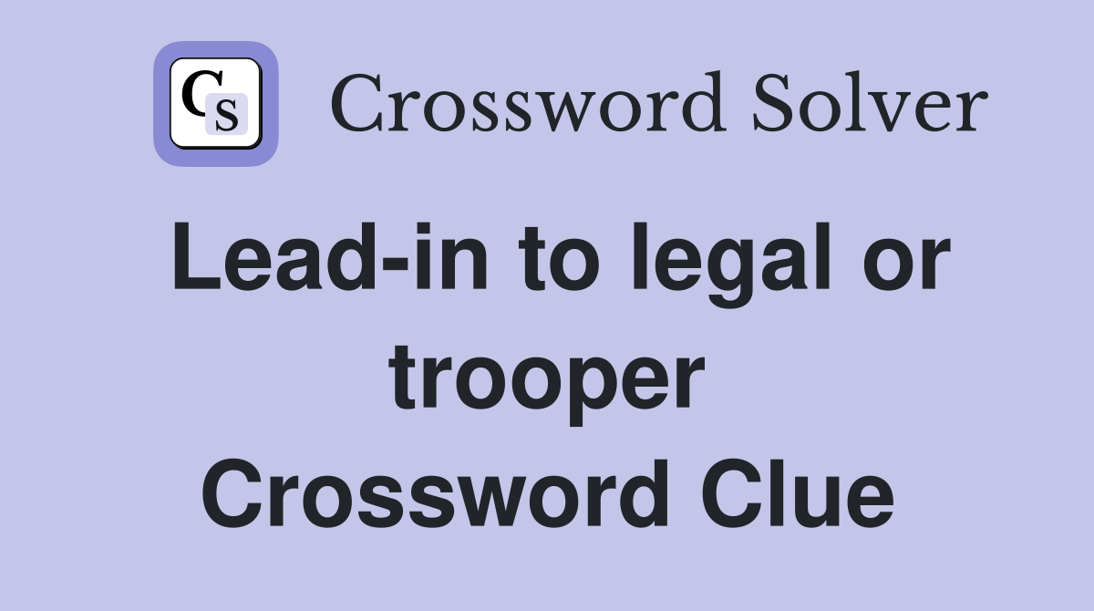 Lead-in to legal or trooper Crossword Clue
