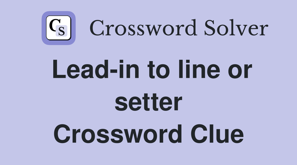 Lead-in to line or setter Crossword Clue