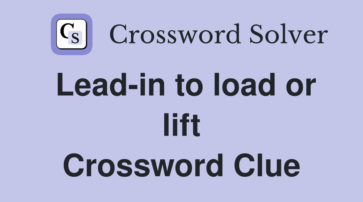 Lead-in to load or lift Crossword Clue