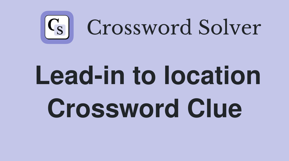 Lead-in to location Crossword Clue