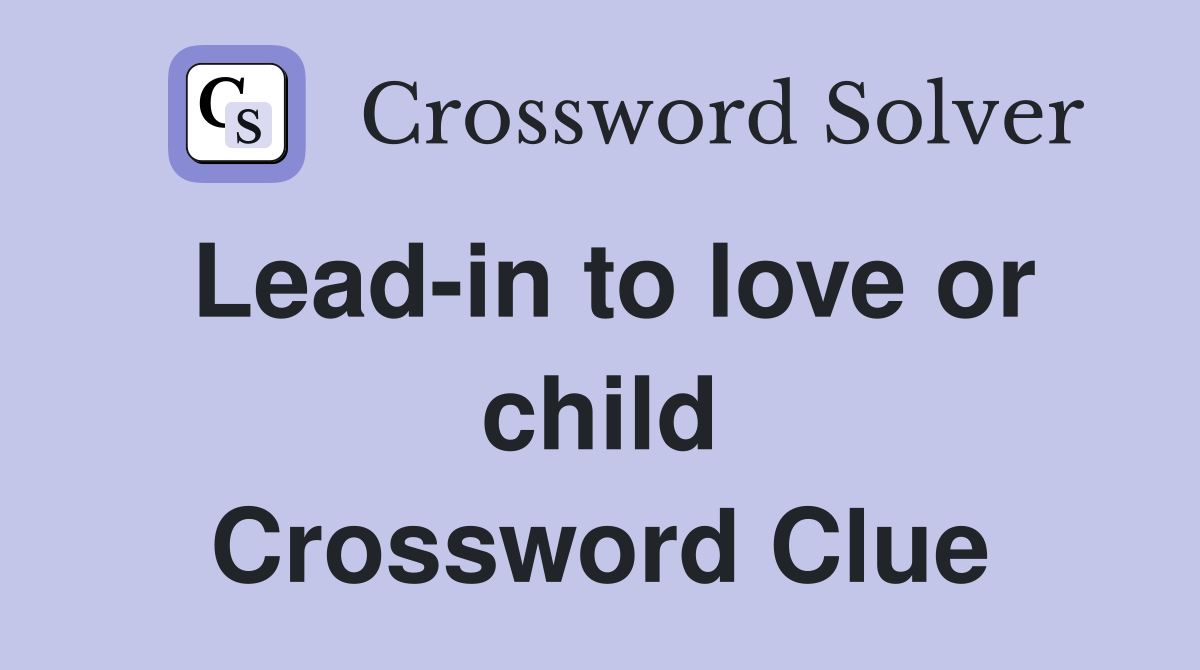 Lead-in to love or child Crossword Clue