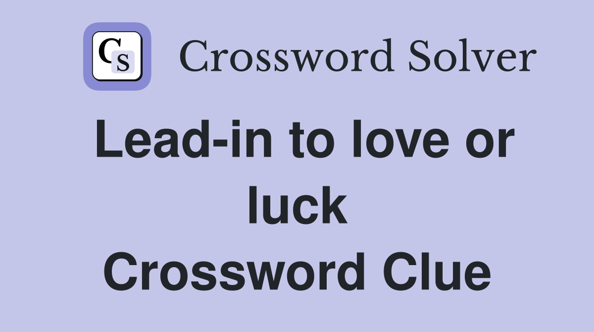 Lead-in to love or luck Crossword Clue