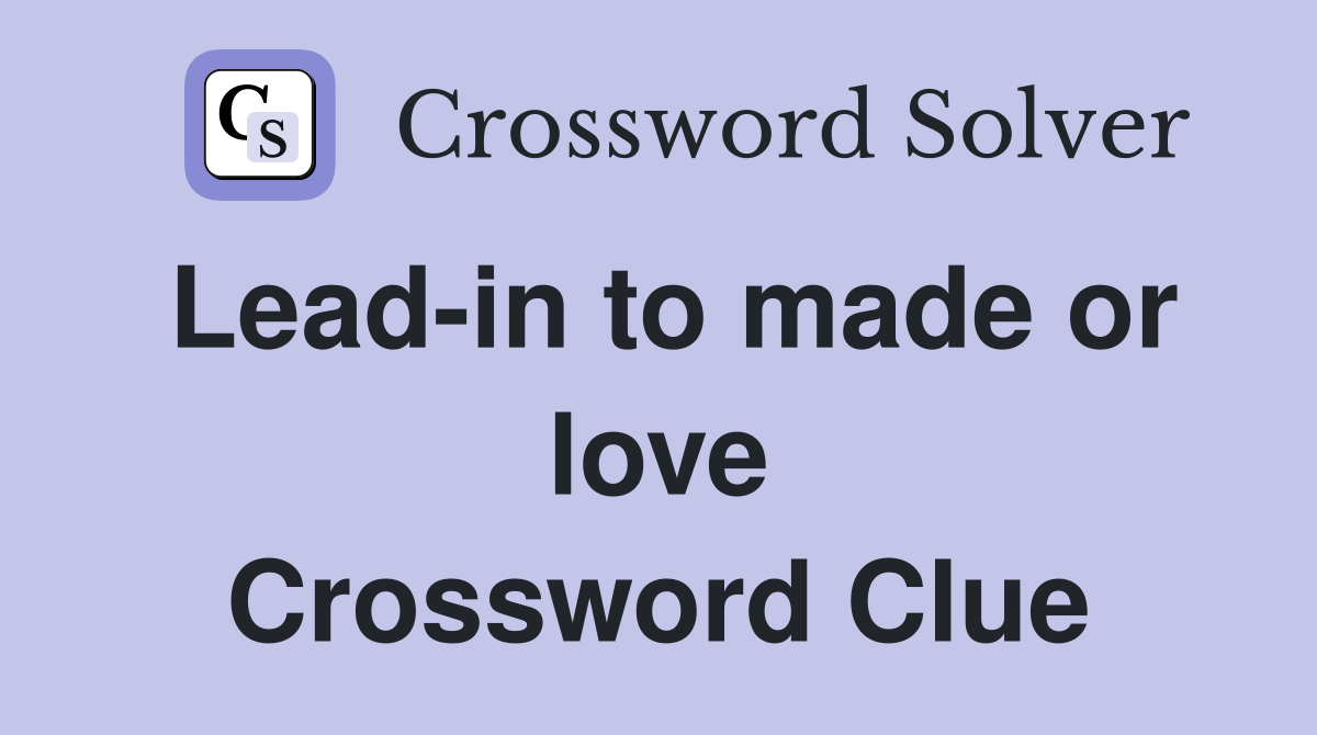 Lead-in to made or love Crossword Clue