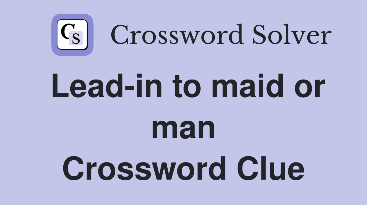 Lead-in to maid or man Crossword Clue