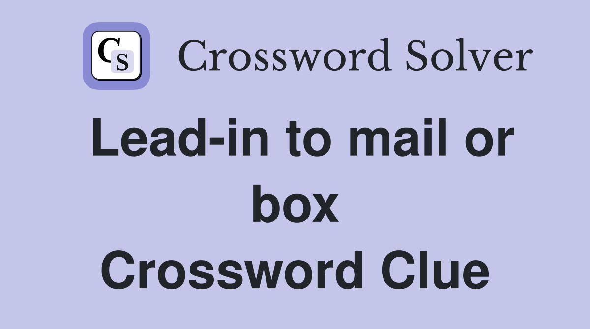 Lead-in to mail or box Crossword Clue