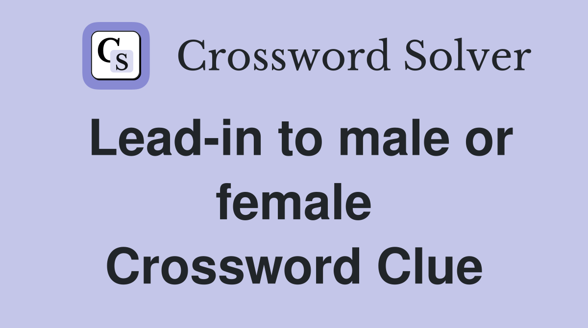 Lead-in to male or female Crossword Clue