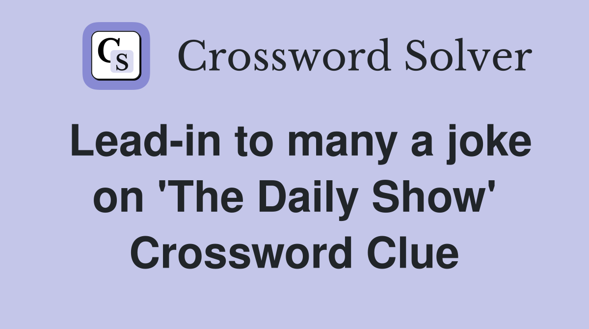 Lead-in to many a joke on 'The Daily Show' Crossword Clue