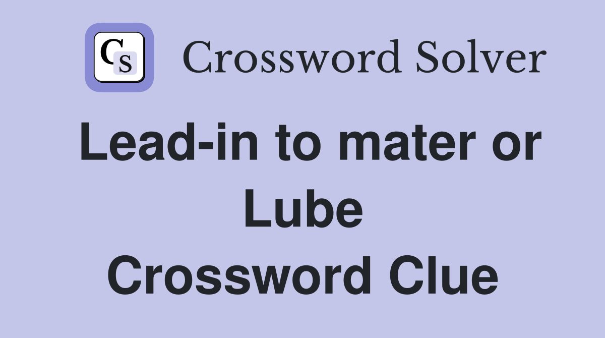 Lead-in to mater or Lube Crossword Clue