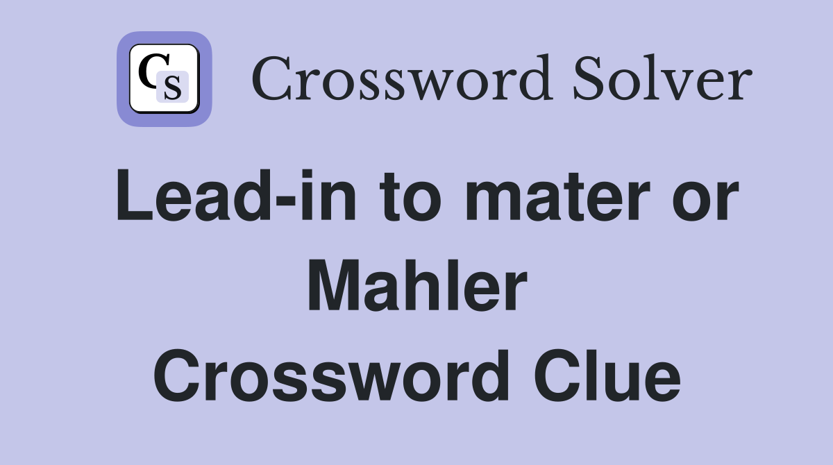 Lead-in to mater or Mahler Crossword Clue