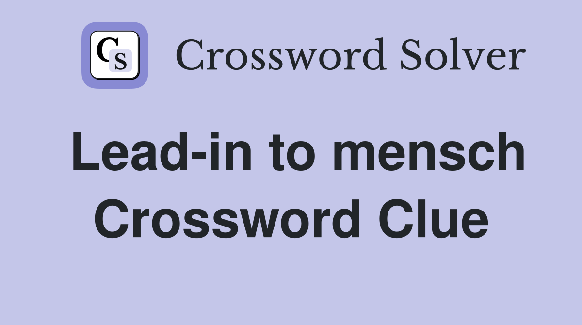 Lead-in to mensch Crossword Clue