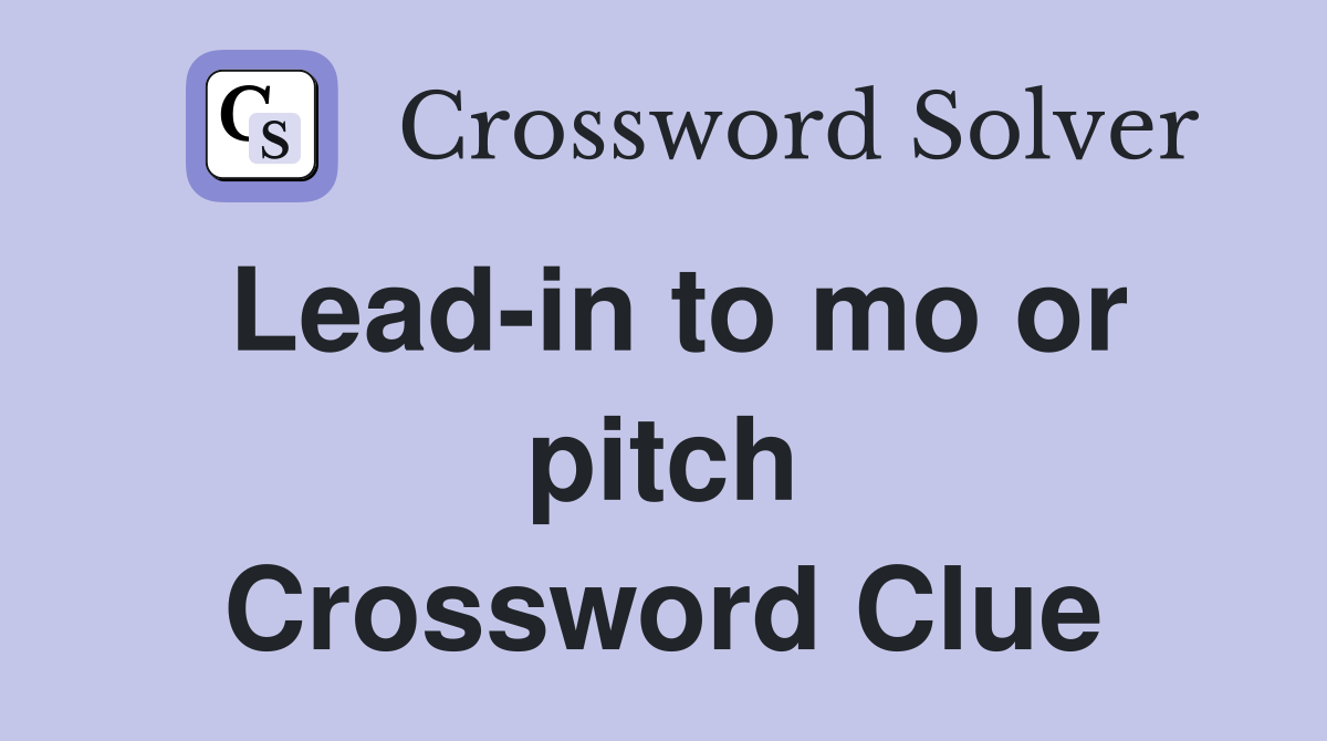 Lead-in to mo or pitch Crossword Clue
