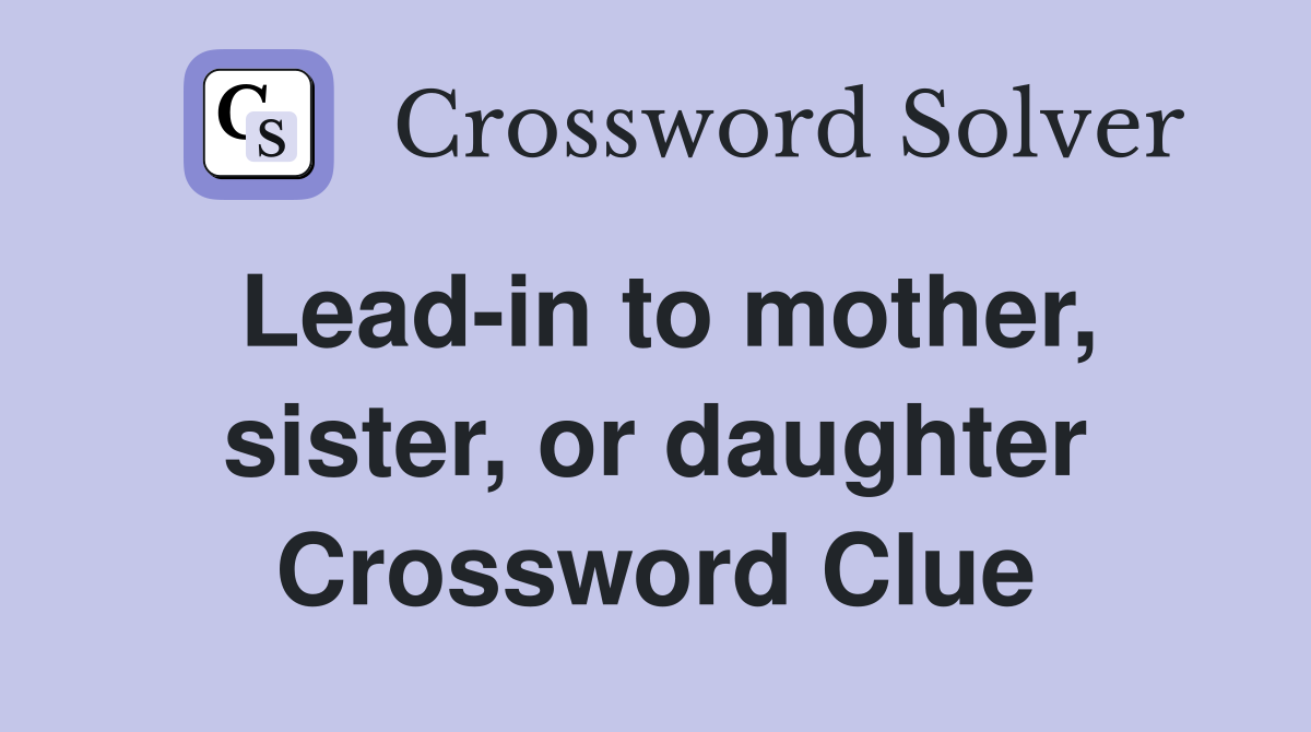 Lead-in to mother, sister, or daughter Crossword Clue