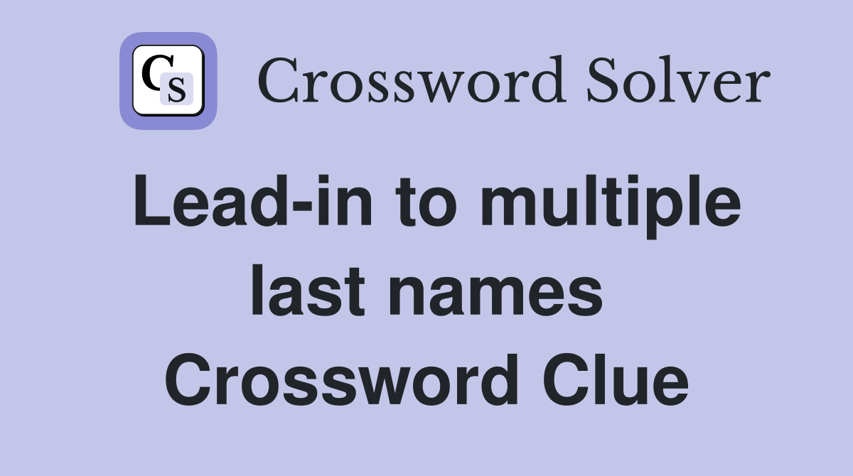 Lead-in to multiple last names Crossword Clue