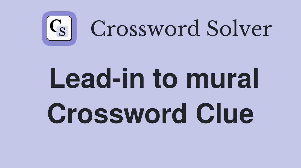 Lead-in to mural Crossword Clue