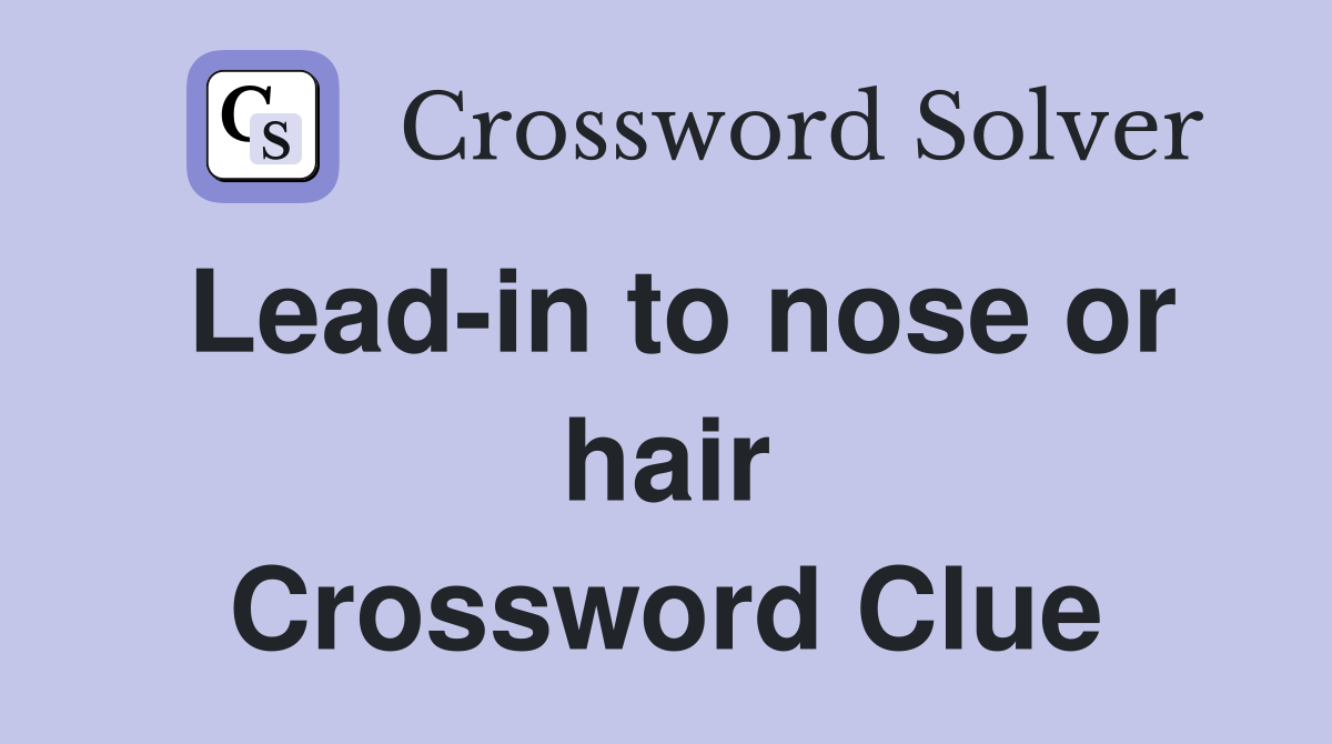 Lead-in to nose or hair Crossword Clue