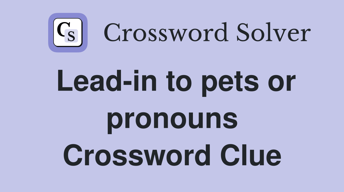 Lead-in to pets or pronouns Crossword Clue