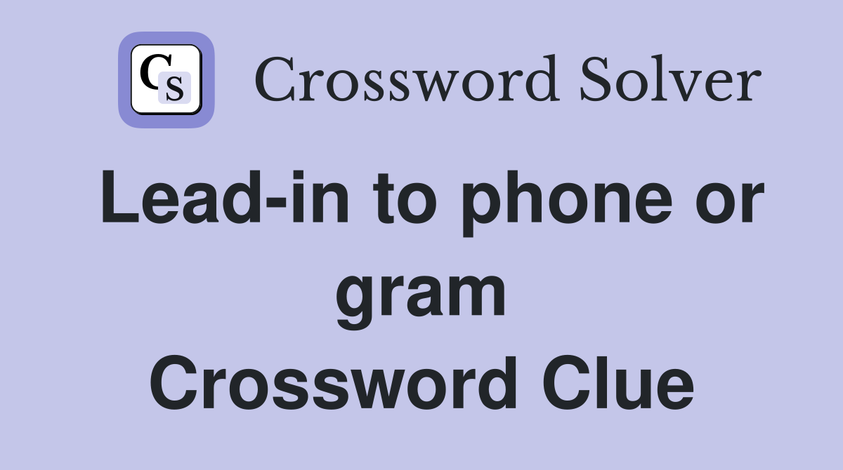 Lead-in to phone or gram Crossword Clue