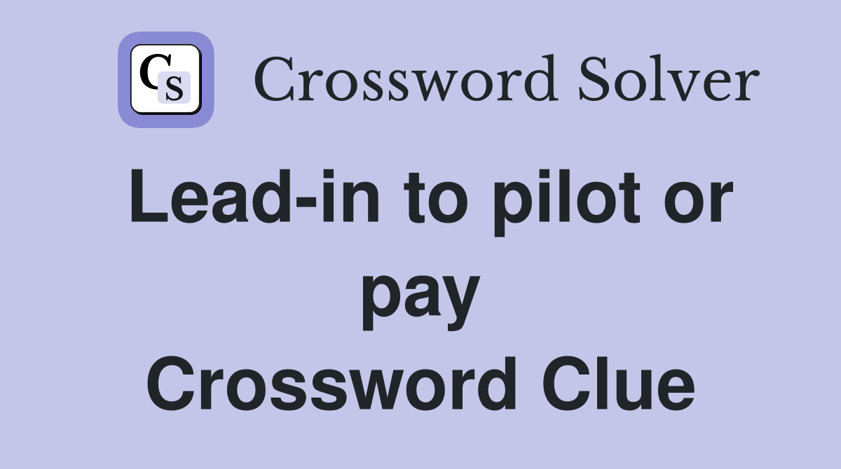 Lead-in to pilot or pay Crossword Clue