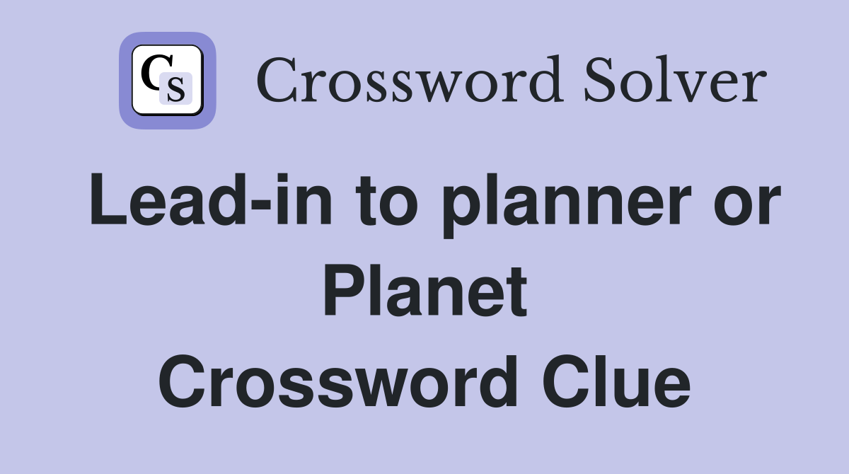 Lead-in to planner or Planet Crossword Clue