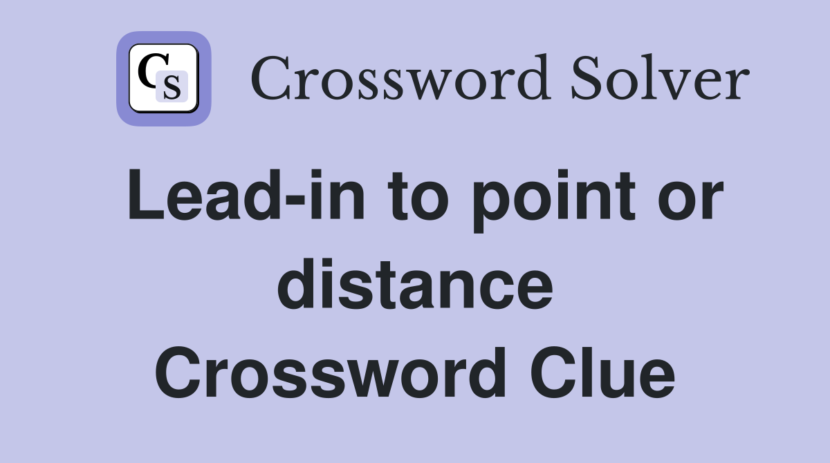 Lead-in to point or distance Crossword Clue