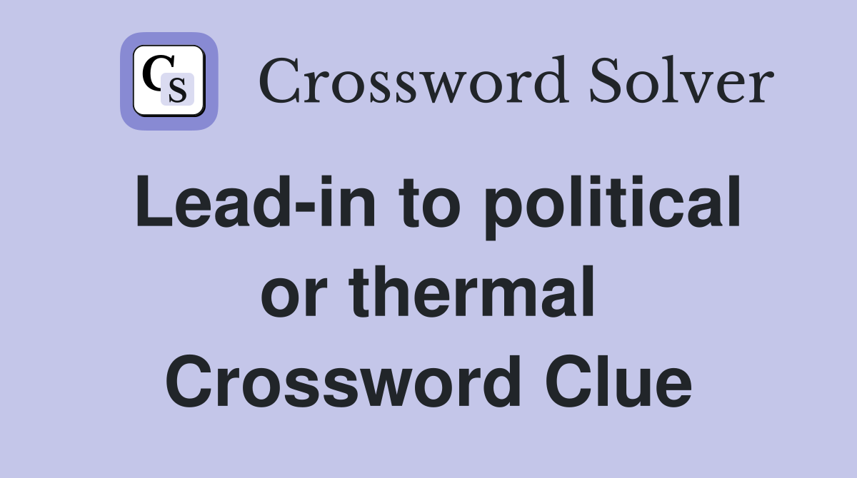 Lead-in to political or thermal Crossword Clue