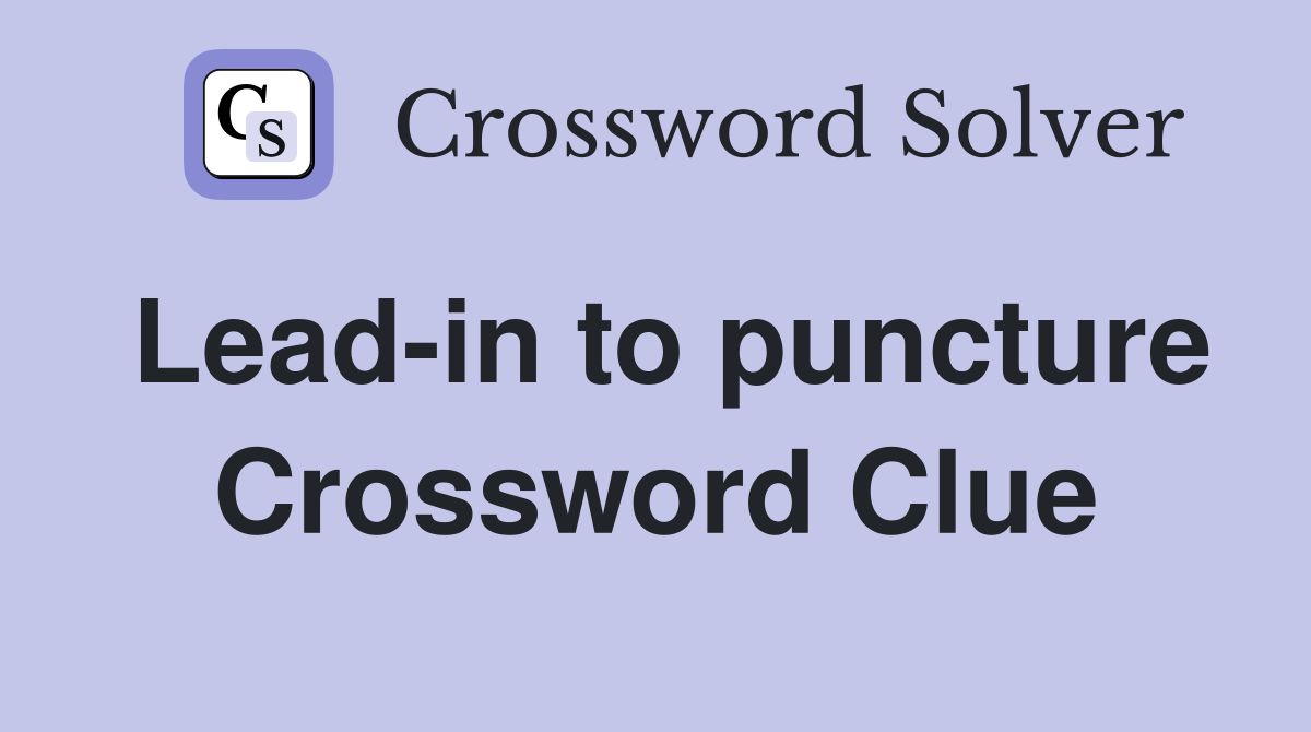 Lead-in to puncture Crossword Clue