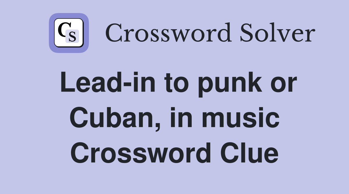 Lead-in to punk or Cuban, in music Crossword Clue